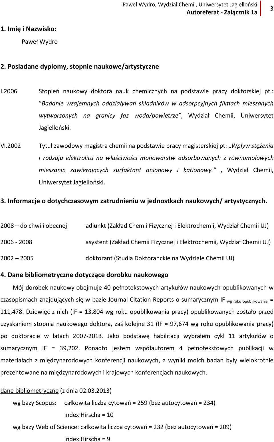 2002 Tytuł zawodowy magistra chemii na podstawie pracy magisterskiej pt: Wpływ stężenia i rodzaju elektrolitu na właściwości monowarstw adsorbowanych z równomolowych mieszanin zawierających