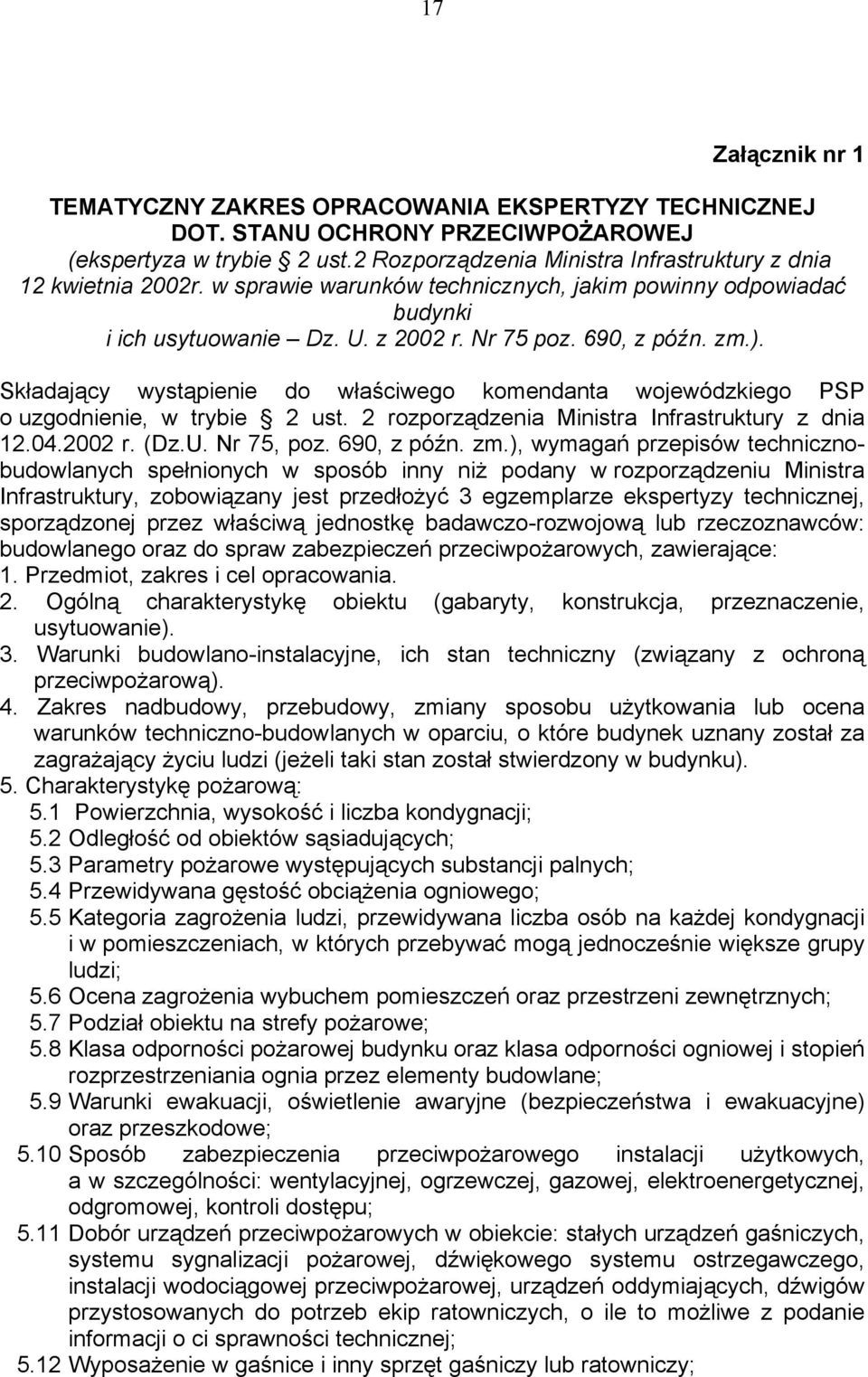 Składający wystąpienie do właściwego komendanta wojewódzkiego PSP o uzgodnienie, w trybie 2 ust. 2 rozporządzenia Ministra Infrastruktury z dnia 12.04.2002 r. (Dz.U. Nr 75, poz. 690, z późn. zm.