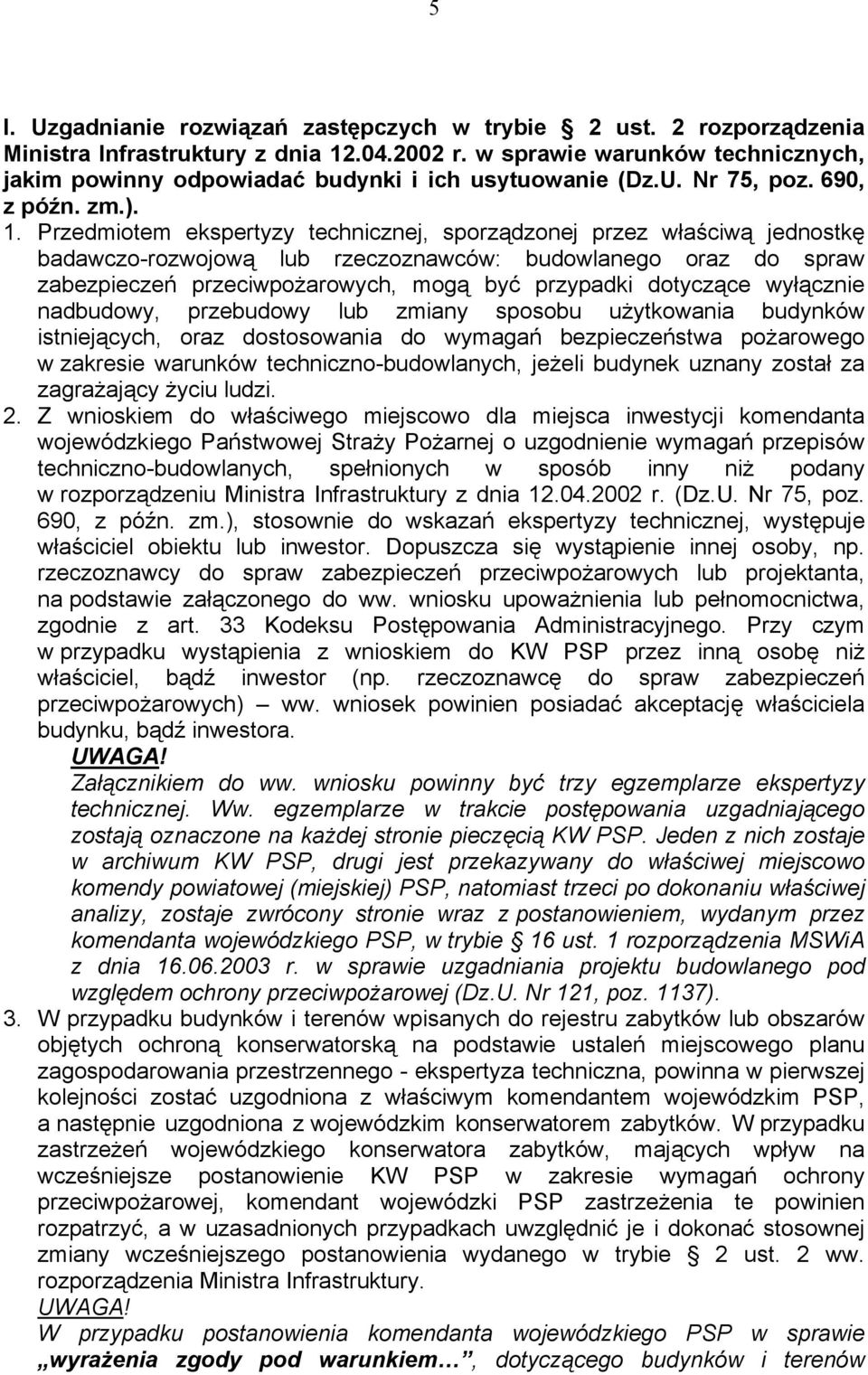 Przedmiotem ekspertyzy technicznej, sporządzonej przez właściwą jednostkę badawczo-rozwojową lub rzeczoznawców: budowlanego oraz do spraw zabezpieczeń przeciwpożarowych, mogą być przypadki dotyczące