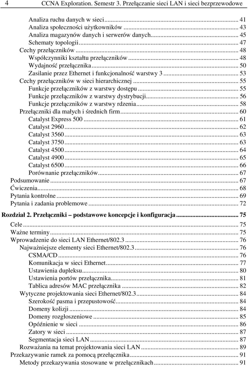 .. 53 Cechy przełączników w sieci hierarchicznej... 55 Funkcje przełączników z warstwy dostępu... 55 Funkcje przełączników z warstwy dystrybucji... 56 Funkcje przełączników z warstwy rdzenia.
