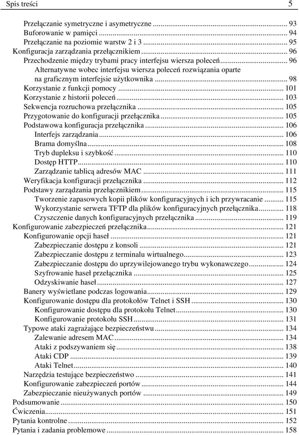 .. 98 Korzystanie z funkcji pomocy... 101 Korzystanie z historii poleceń... 103 Sekwencja rozruchowa przełącznika... 105 Przygotowanie do konfiguracji przełącznika.
