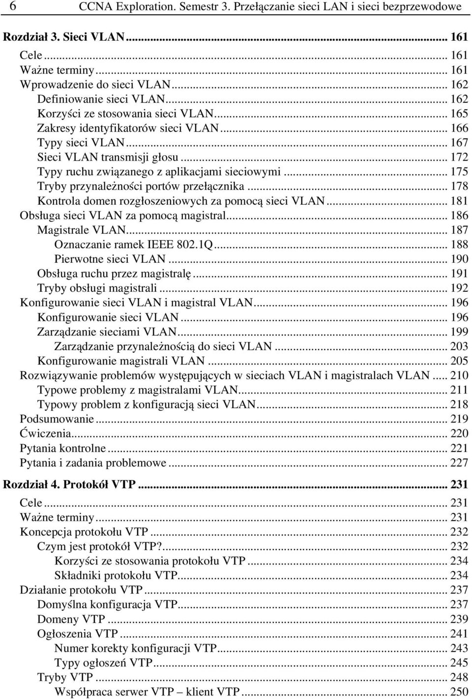 .. 175 Tryby przynależności portów przełącznika... 178 Kontrola domen rozgłoszeniowych za pomocą sieci VLAN... 181 Obsługa sieci VLAN za pomocą magistral... 186 Magistrale VLAN.