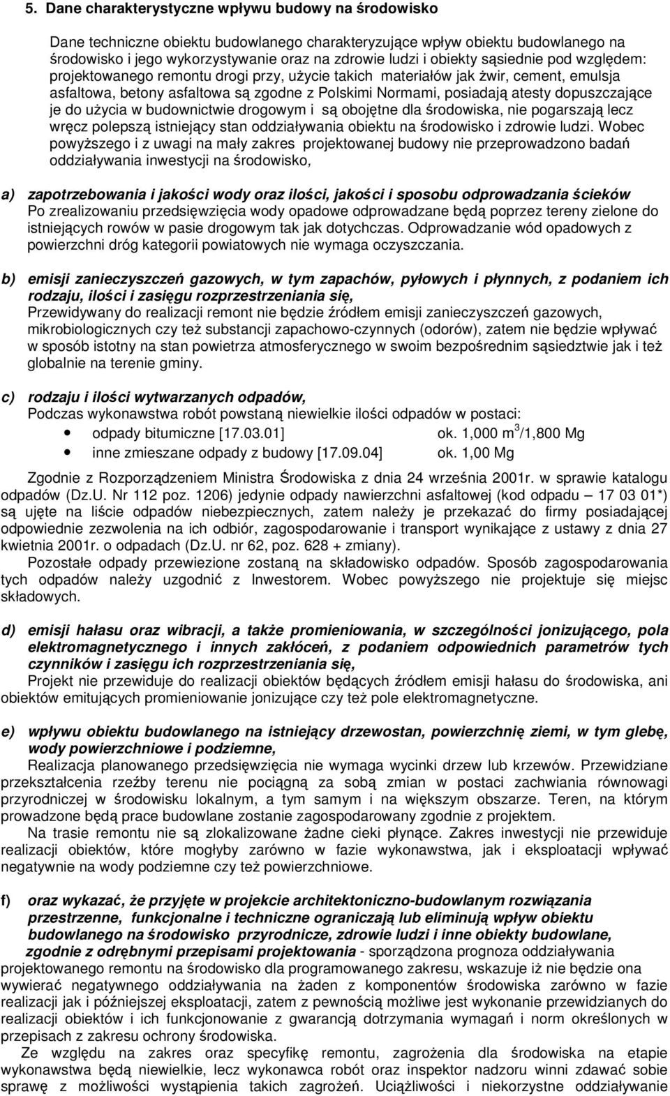 uycia w budownictwie drogowym i s obojtne dla rodowiska, nie pogarszaj lecz wrcz polepsz istniejcy stan oddziaływania obiektu na rodowisko i zdrowie ludzi.