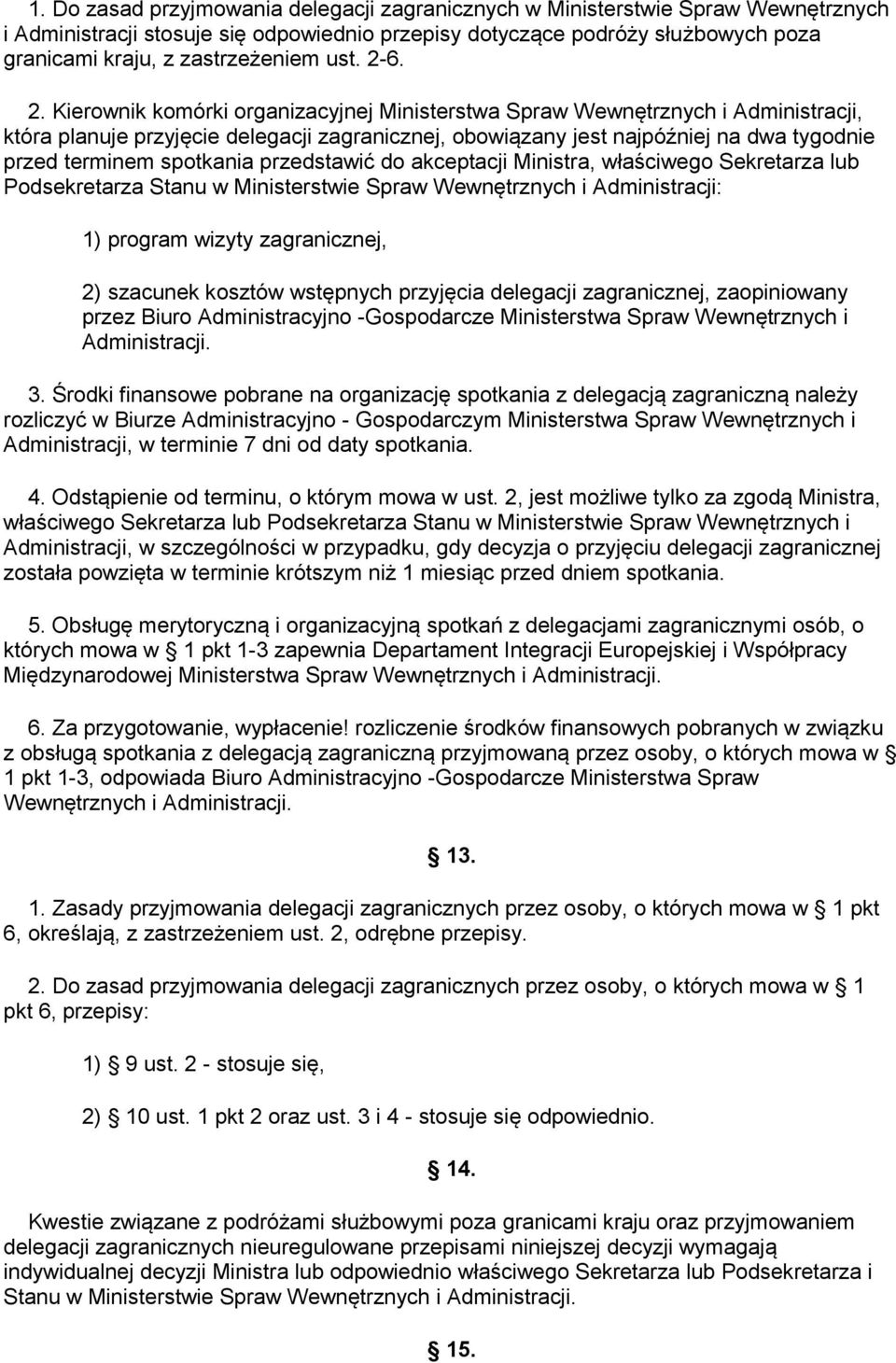 6. 2. Kierownik komórki organizacyjnej Ministerstwa Spraw Wewnętrznych i Administracji, która planuje przyjęcie delegacji zagranicznej, obowiązany jest najpóźniej na dwa tygodnie przed terminem