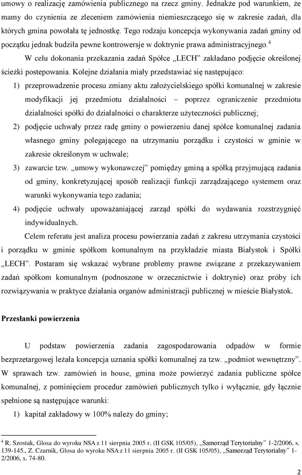 Tego rodzaju koncepcja wykonywania zadań gminy od początku jednak budziła pewne kontrowersje w doktrynie prawa administracyjnego.