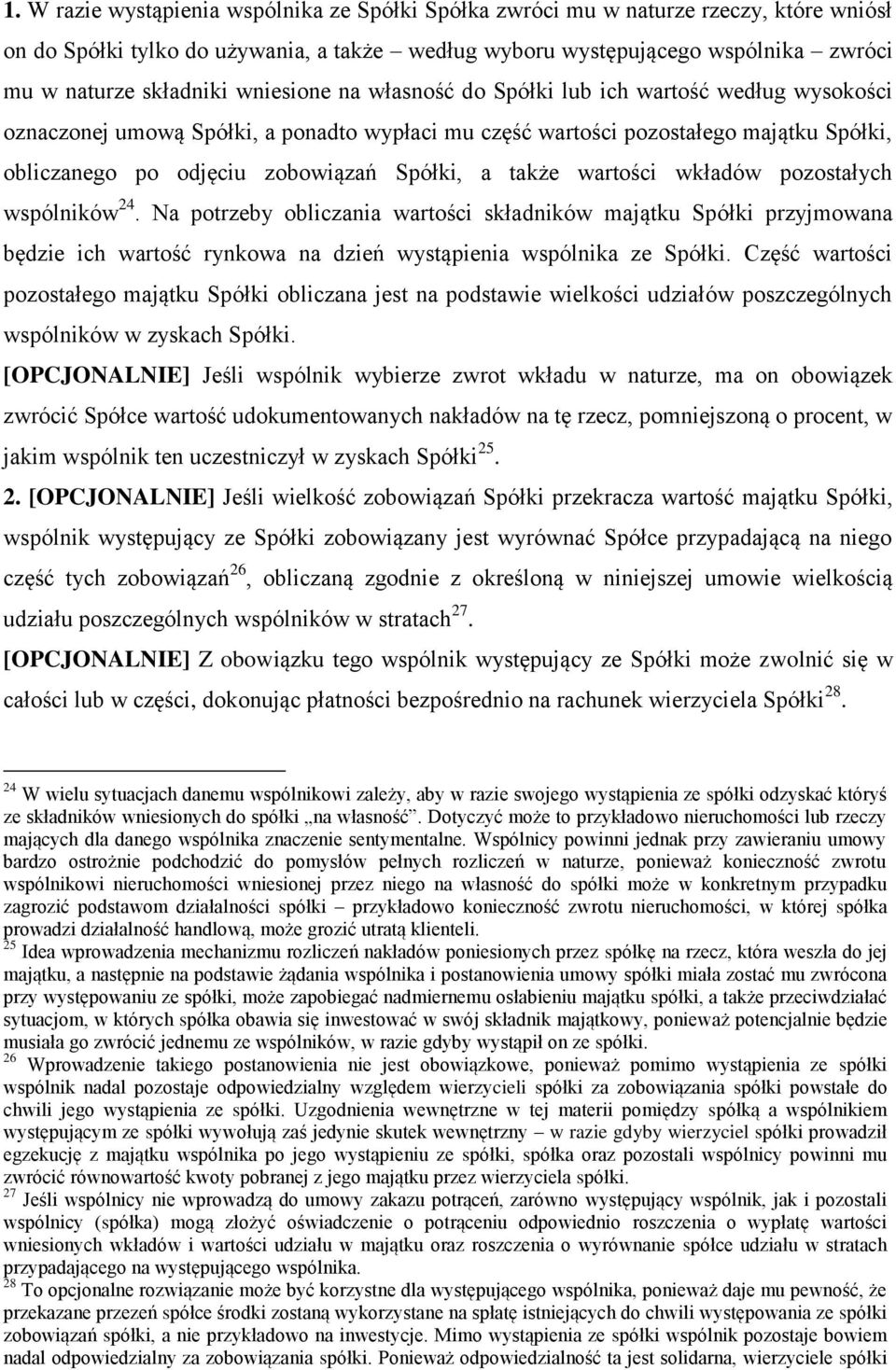 także wartości wkładów pozostałych wspólników 24. Na potrzeby obliczania wartości składników majątku Spółki przyjmowana będzie ich wartość rynkowa na dzień wystąpienia wspólnika ze Spółki.