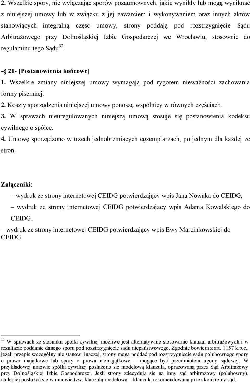 Wszelkie zmiany niniejszej umowy wymagają pod rygorem nieważności zachowania formy pisemnej. 2. Koszty sporządzenia niniejszej umowy ponoszą wspólnicy w równych częściach. 3.