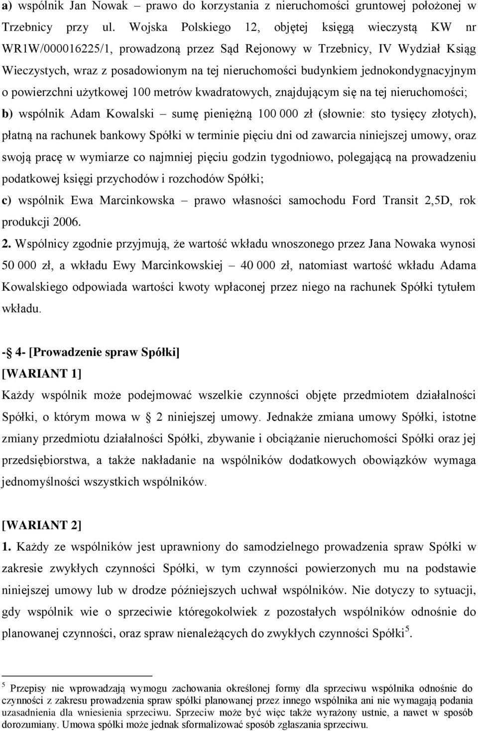jednokondygnacyjnym o powierzchni użytkowej 100 metrów kwadratowych, znajdującym się na tej nieruchomości; b) wspólnik Adam Kowalski sumę pieniężną 100 000 zł (słownie: sto tysięcy złotych), płatną