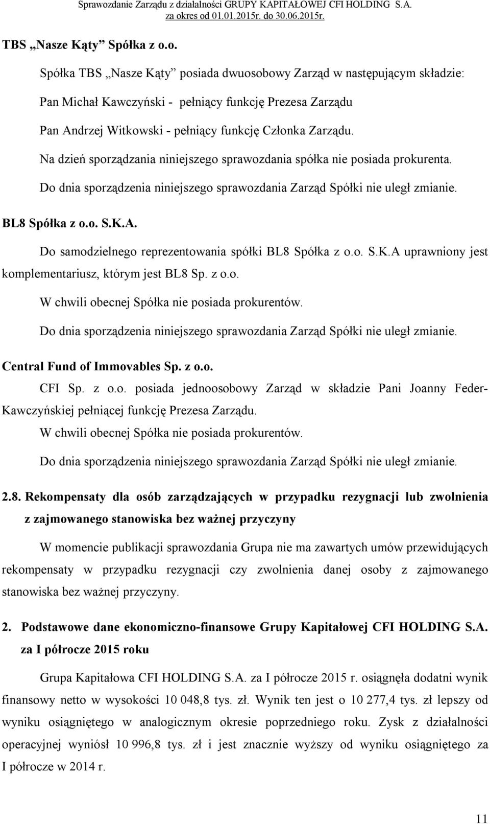Na dzień sporządzania niniejszego sprawozdania spółka nie posiada prokurenta. Do dnia sporządzenia niniejszego sprawozdania Zarząd Spółki nie uległ zmianie. BL8 Spółka z o.o. S.K.A.
