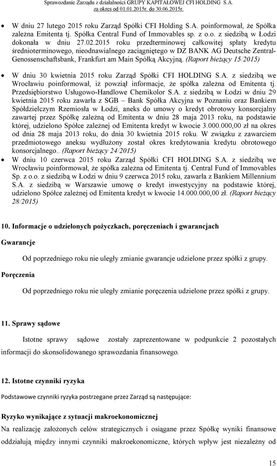 (Raport bieżący 15/2015) W dniu 30 kwietnia 2015 roku Zarząd Spółki CFI HOLDING S.A. z siedzibą we Wrocławiu poinformował, iż powziął informacje, że spółka zależna od Emitenta tj.