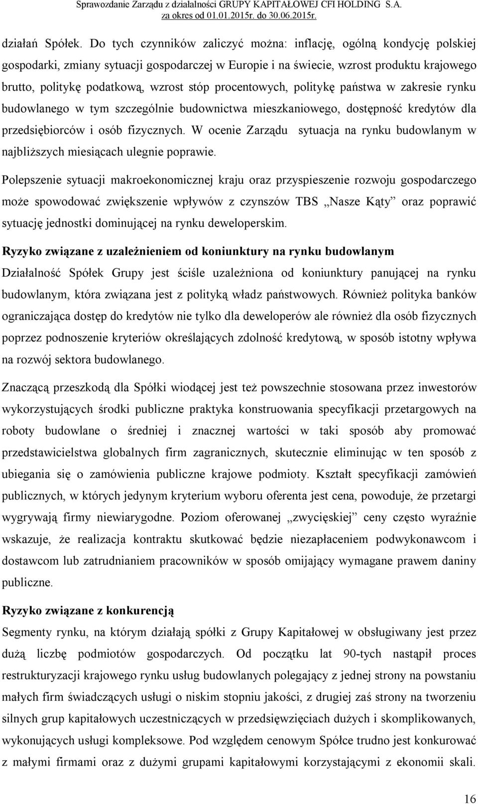 procentowych, politykę państwa w zakresie rynku budowlanego w tym szczególnie budownictwa mieszkaniowego, dostępność kredytów dla przedsiębiorców i osób fizycznych.