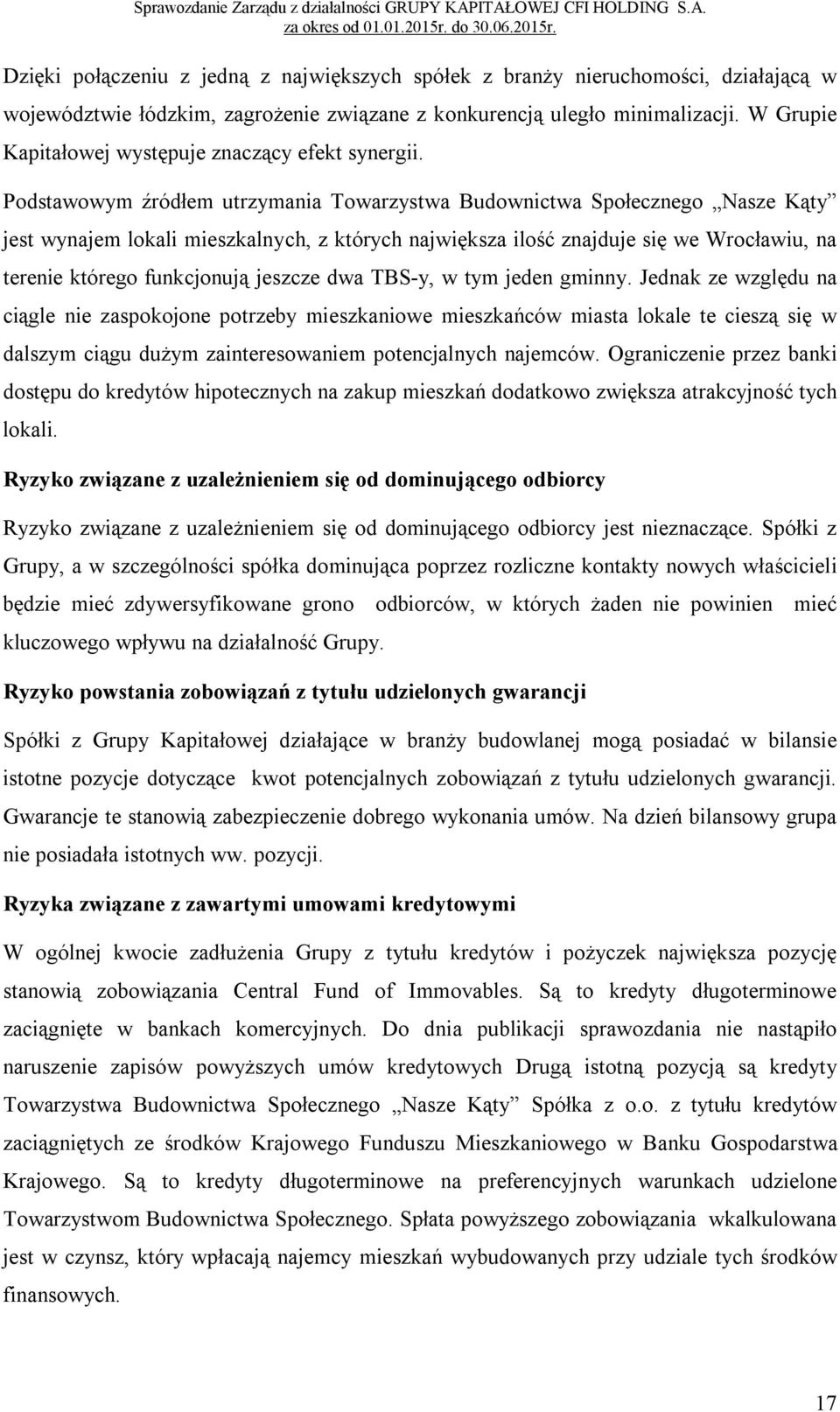 Podstawowym źródłem utrzymania Towarzystwa Budownictwa Społecznego Nasze Kąty jest wynajem lokali mieszkalnych, z których największa ilość znajduje się we Wrocławiu, na terenie którego funkcjonują
