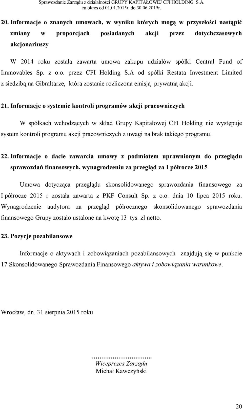 Informacje o systemie kontroli programów akcji pracowniczych W spółkach wchodzących w skład Grupy Kapitałowej CFI Holding nie występuje system kontroli programu akcji pracowniczych z uwagi na takiego