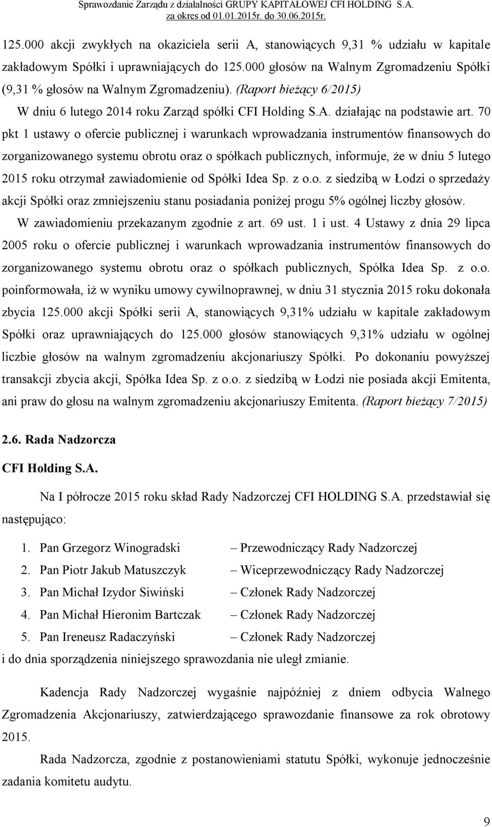70 pkt 1 ustawy o ofercie publicznej i warunkach wprowadzania instrumentów finansowych do zorganizowanego systemu obrotu oraz o spółkach publicznych, informuje, że w dniu 5 lutego 2015 roku otrzymał