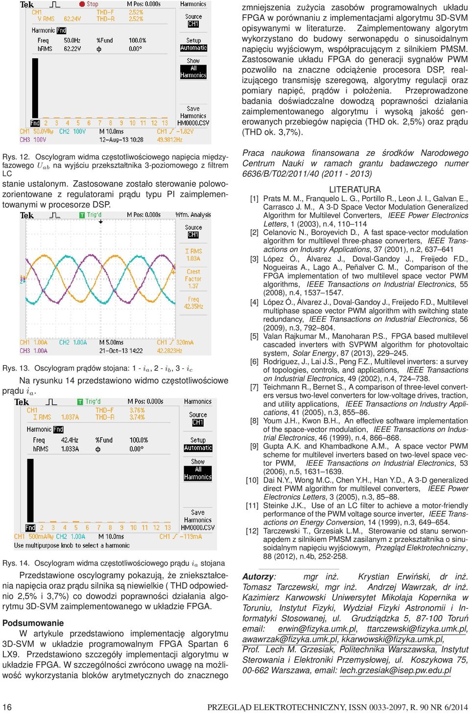Zastosowanie ukłau FPGA o generacji sygnałów PWM pozwoliło na znaczne ociażenie procesora DSP, realizujacego transmisję szeregowa, algorytmy regulacji oraz pomiary napięć, praów i położenia.