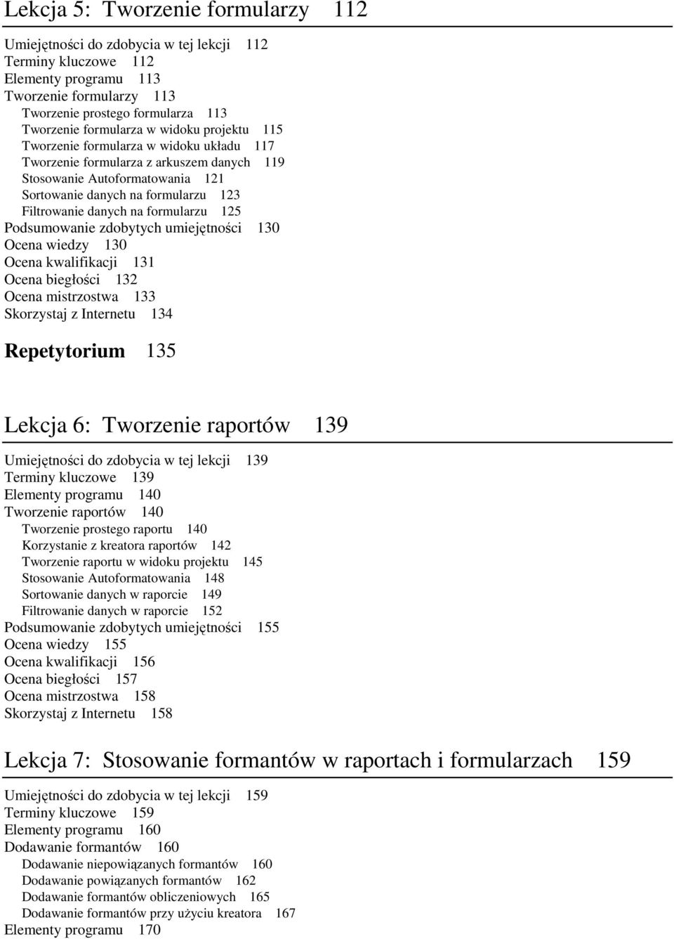 formularzu 125 Podsumowanie zdobytych umiejętności 130 Ocena wiedzy 130 Ocena kwalifikacji 131 Ocena biegłości 132 Ocena mistrzostwa 133 Skorzystaj z Internetu 134 Repetytorium 135 Lekcja 6: