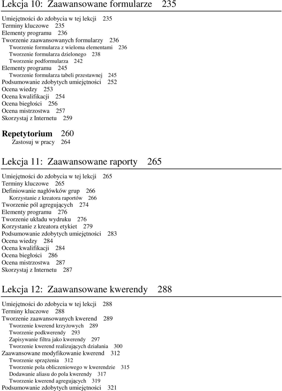 253 Ocena kwalifikacji 254 Ocena biegłości 256 Ocena mistrzostwa 257 Skorzystaj z Internetu 259 Repetytorium 260 Zastosuj w pracy 264 Lekcja 11: Zaawansowane raporty 265 Umiejętności do zdobycia w