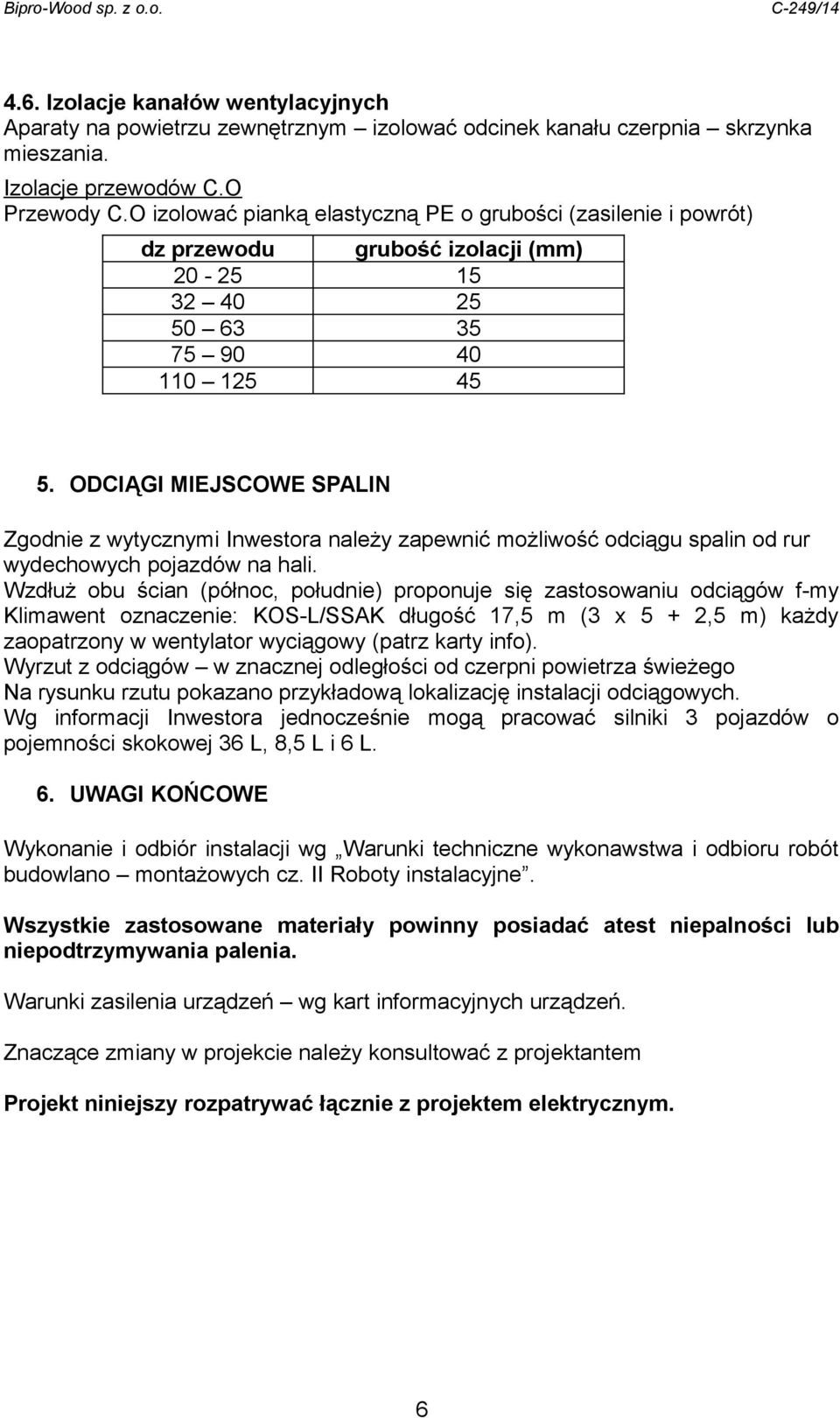 ODCIĄGI MIEJSCOWE SPALIN Zgodnie z wytycznymi Inwestora należy zapewnić możliwość odciągu spalin od rur wydechowych pojazdów na hali.