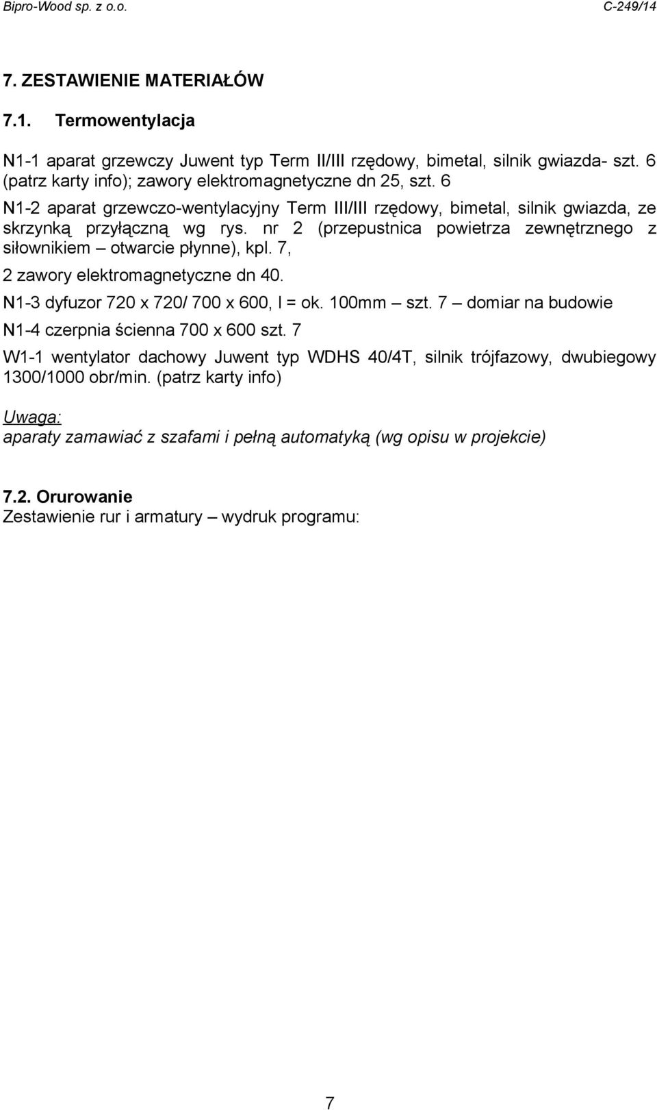 7, 2 zawory elektromagnetyczne dn 40. N1-3 dyfuzor 720 x 720/ 700 x 600, l = ok. 100mm szt. 7 domiar na budowie N1-4 czerpnia ścienna 700 x 600 szt.