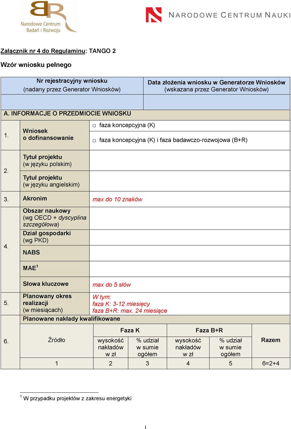 Tytuł projektu (w języku polskim) Tytuł projektu (w języku angielskim) 3. Akronim max do 10 znaków 4. Obszar naukowy (wg OECD + dyscyplina szczegółowa) Dział gospodarki (wg PKD) NABS MAE 1 5. 6.