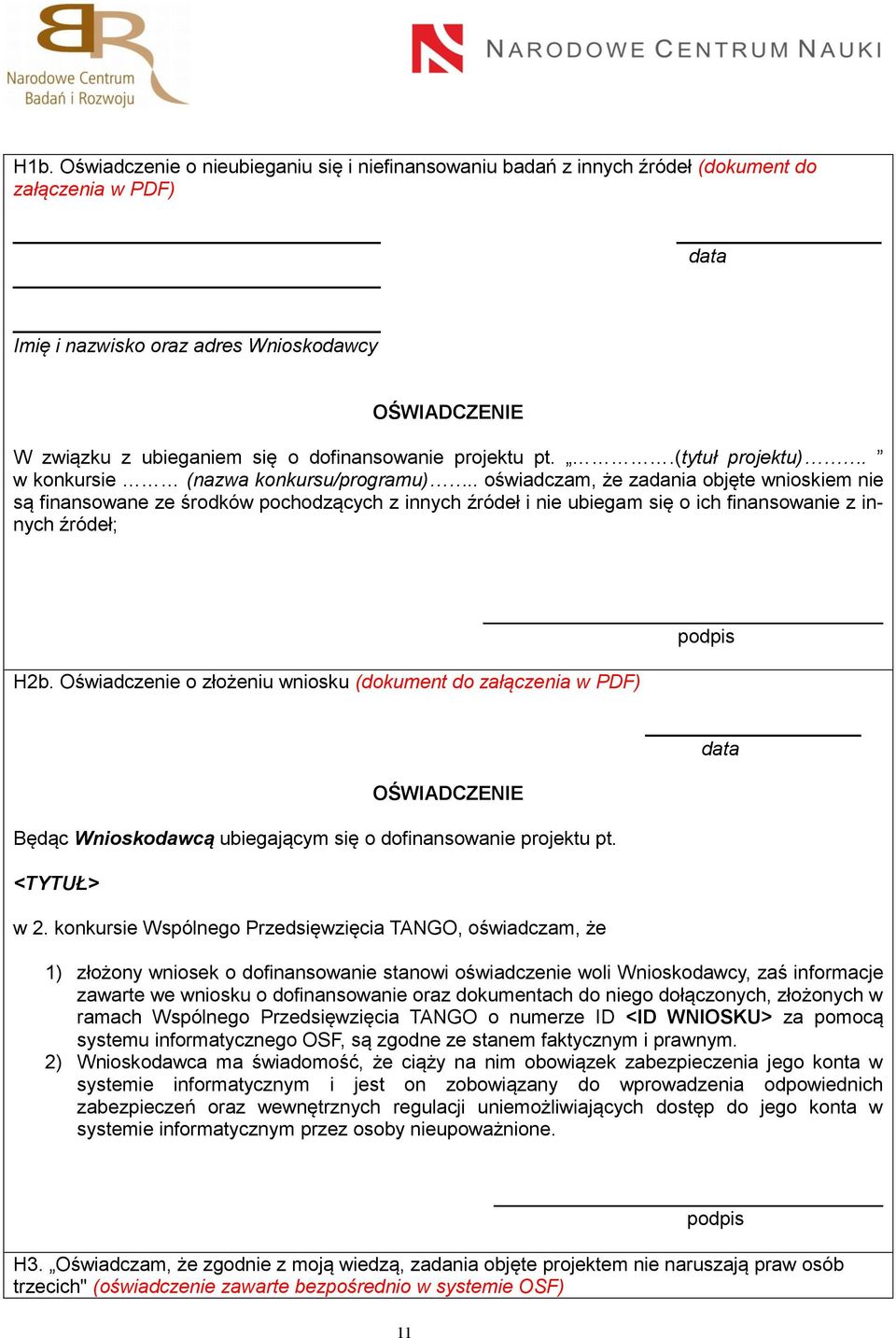 . oświadczam, że zadania objęte wnioskiem nie są finansowane ze środków pochodzących z innych źródeł i nie ubiegam się o ich finansowanie z innych źródeł; H2b.