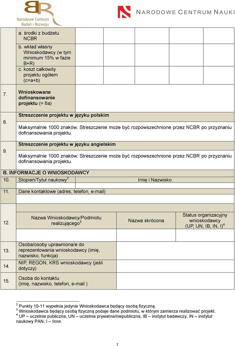Streszczenie projektu w języku angielskim Maksymalnie 1000 znaków. Streszczenie może być rozpowszechnione przez NCBR po przyznaniu dofinansowania projektu. B. INFORMACJE O WNIOSKODAWCY 10.
