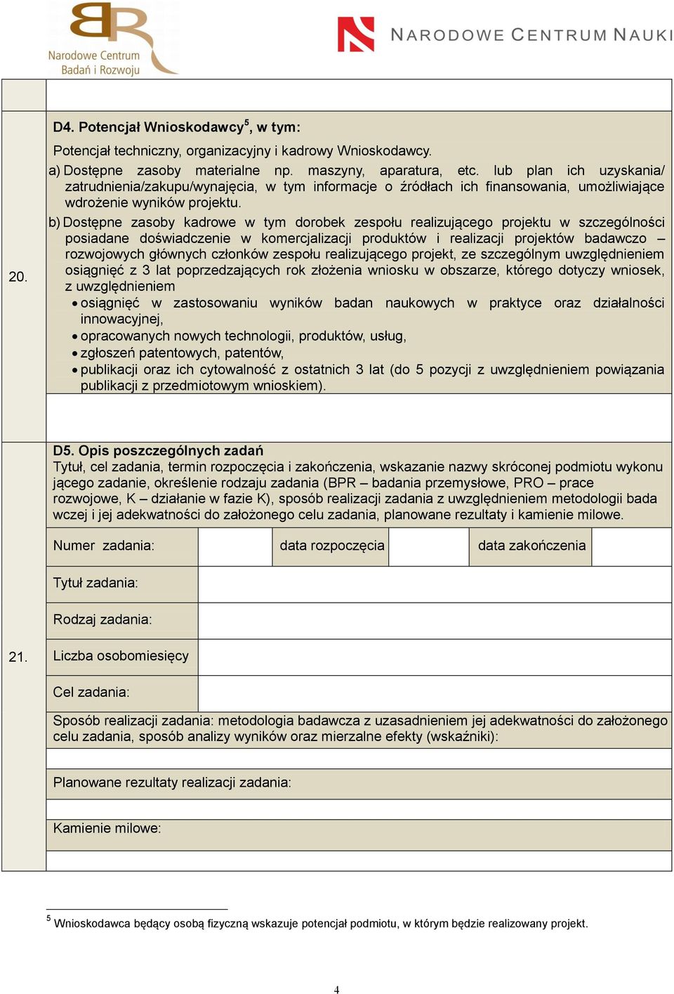 b) Dostępne zasoby kadrowe w tym dorobek zespołu realizującego projektu w szczególności posiadane doświadczenie w komercjalizacji produktów i realizacji projektów badawczo rozwojowych głównych