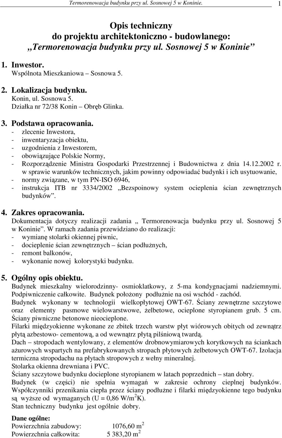 - zlecenie Inwestora, - inwentaryzacja obiektu, - uzgodnienia z Inwestorem, - obowiązujące Polskie Normy, - Rozporządzenie Ministra Gospodarki Przestrzennej i Budownictwa z dnia 14.12.2002 r.