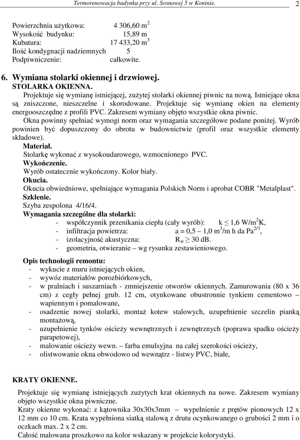 Projektuje się wymianę okien na elementy energooszczędne z profili PVC. Zakresem wymiany objęto wszystkie okna piwnic. Okna powinny spełniać wymogi norm oraz wymagania szczegółowe podane poniŝej.