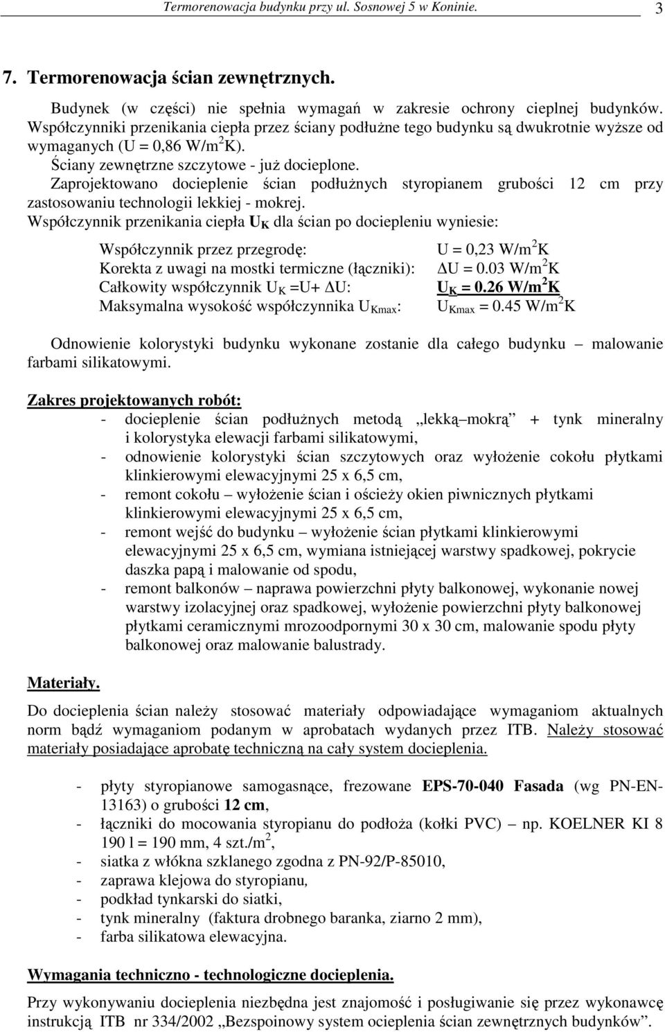 Zaprojektowano docieplenie ścian podłuŝnych styropianem grubości 12 cm przy zastosowaniu technologii lekkiej - mokrej.