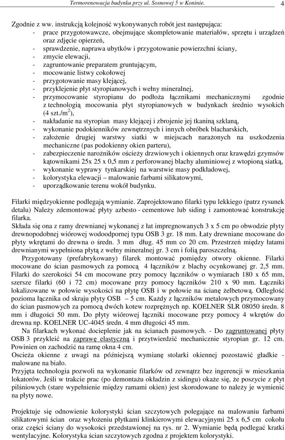 przygotowanie powierzchni ściany, - zmycie elewacji, - zagruntowanie preparatem gruntującym, - mocowanie listwy cokołowej - przygotowanie masy klejącej, - przyklejenie płyt styropianowych i wełny