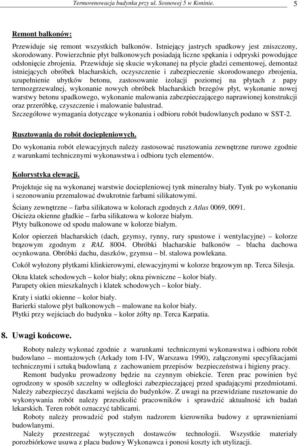 Przewiduje się skucie wykonanej na płycie gładzi cementowej, demontaŝ istniejących obróbek blacharskich, oczyszczenie i zabezpieczenie skorodowanego zbrojenia, uzupełnienie ubytków betonu,
