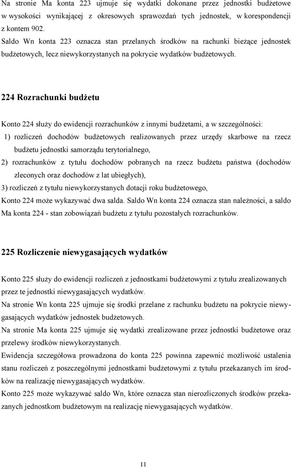 224 Rozrachunki budżetu Konto 224 służy do ewidencji rozrachunków z innymi budżetami, a w szczególności: 1) rozliczeń dochodów budżetowych realizowanych przez urzędy skarbowe na rzecz budżetu