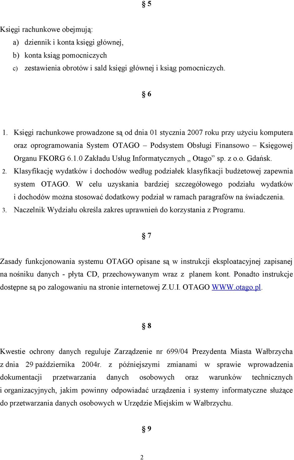 z o.o. Gdańsk. 2. Klasyfikację wydatków i dochodów według podziałek klasyfikacji budżetowej zapewnia system OTAGO.