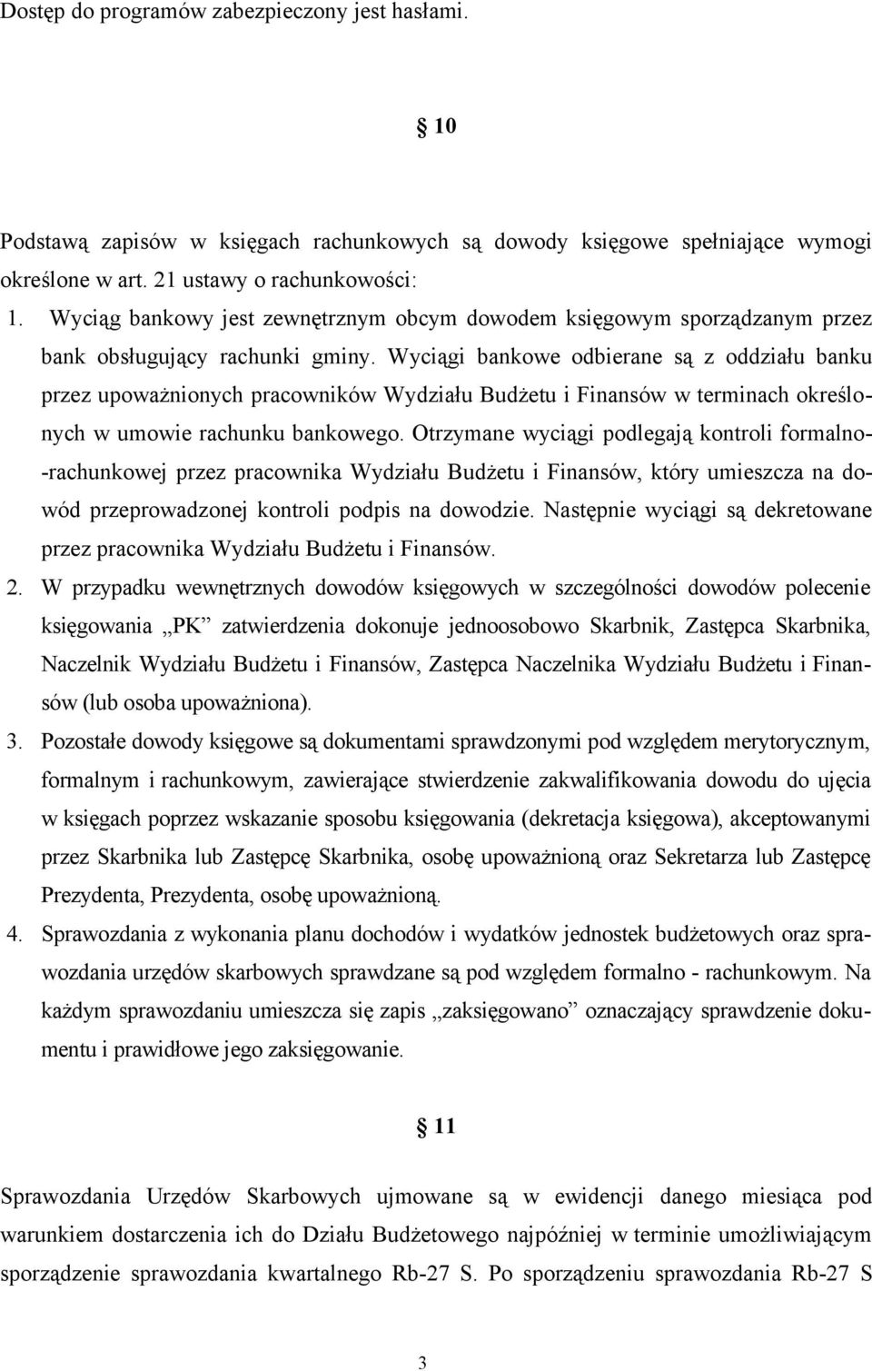 Wyciągi bankowe odbierane są z oddziału banku przez upoważnionych pracowników Wydziału Budżetu i Finansów w terminach określonych w umowie rachunku bankowego.