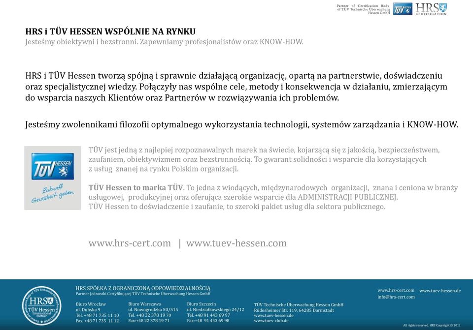 Połączyły nas wspólne cele, metody i konsekwencja w działaniu, zmierzającym do wsparcia naszych Klientów oraz Partnerów w rozwiązywania ich problemów.