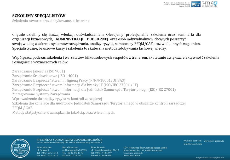 analizy ryzyka, samooceny EFQM/CAF oraz wielu innych zagadnień. Specjalistyczne, branżowe kursy i szkolenia to skuteczna metoda zdobywania fachowej wiedzy.