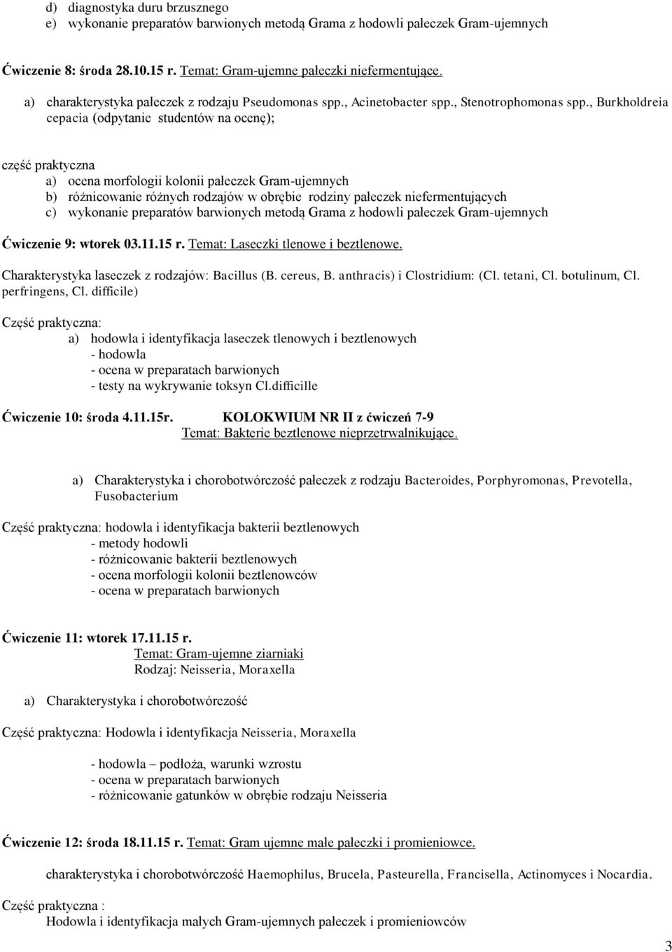 , Burkholdreia cepacia (odpytanie studentów na ocenę); a) ocena morfologii kolonii pałeczek Gram-ujemnych b) różnicowanie różnych rodzajów w obrębie rodziny pałeczek niefermentujących c) wykonanie