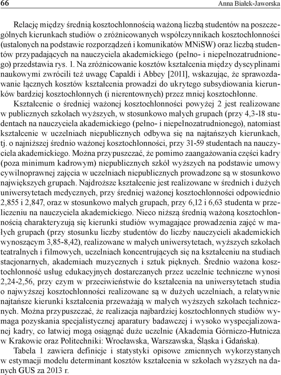 Na zróżnicowanie kosztów kształcenia między dyscyplinami naukowymi zwrócili też uwagę Capaldi i Abbey [2011], wskazując, że sprawozdawanie łącznych kosztów kształcenia prowadzi do ukrytego