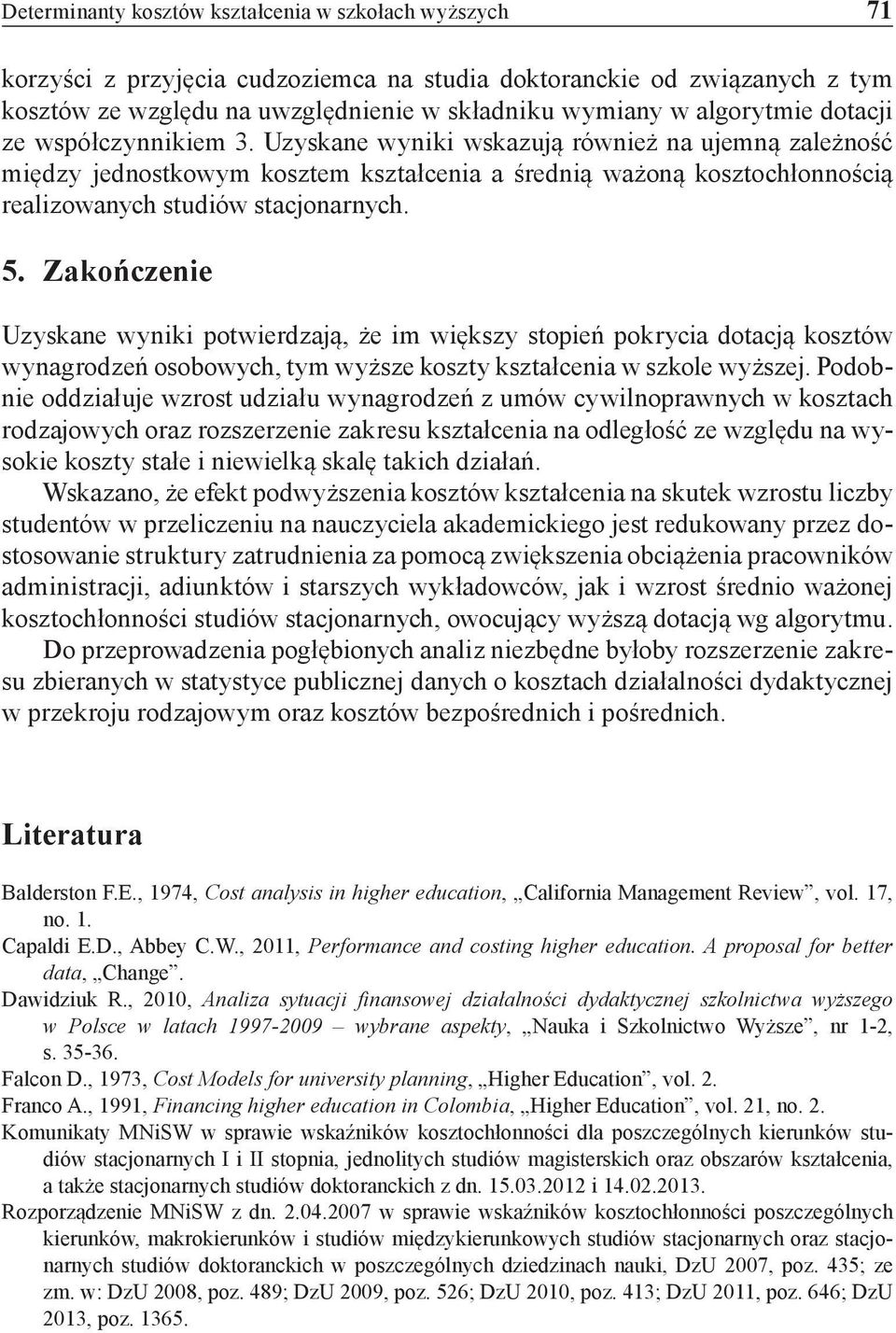 Uzyskane wyniki wskazują również na ujemną zależność między jednostkowym kosztem kształcenia a średnią ważoną kosztochłonnością realizowanych studiów stacjonarnych. 5.
