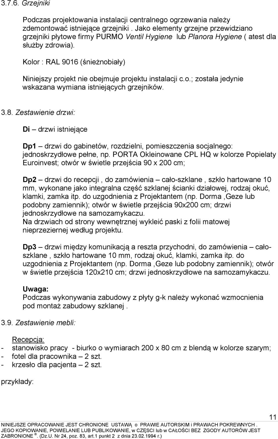 Kolor : RAL 9016 (śnieżnobiały) Niniejszy projekt nie obejmuje projektu instalacji c.o.; została jedynie wskazana wymiana istniejących grzejników. 3.8.