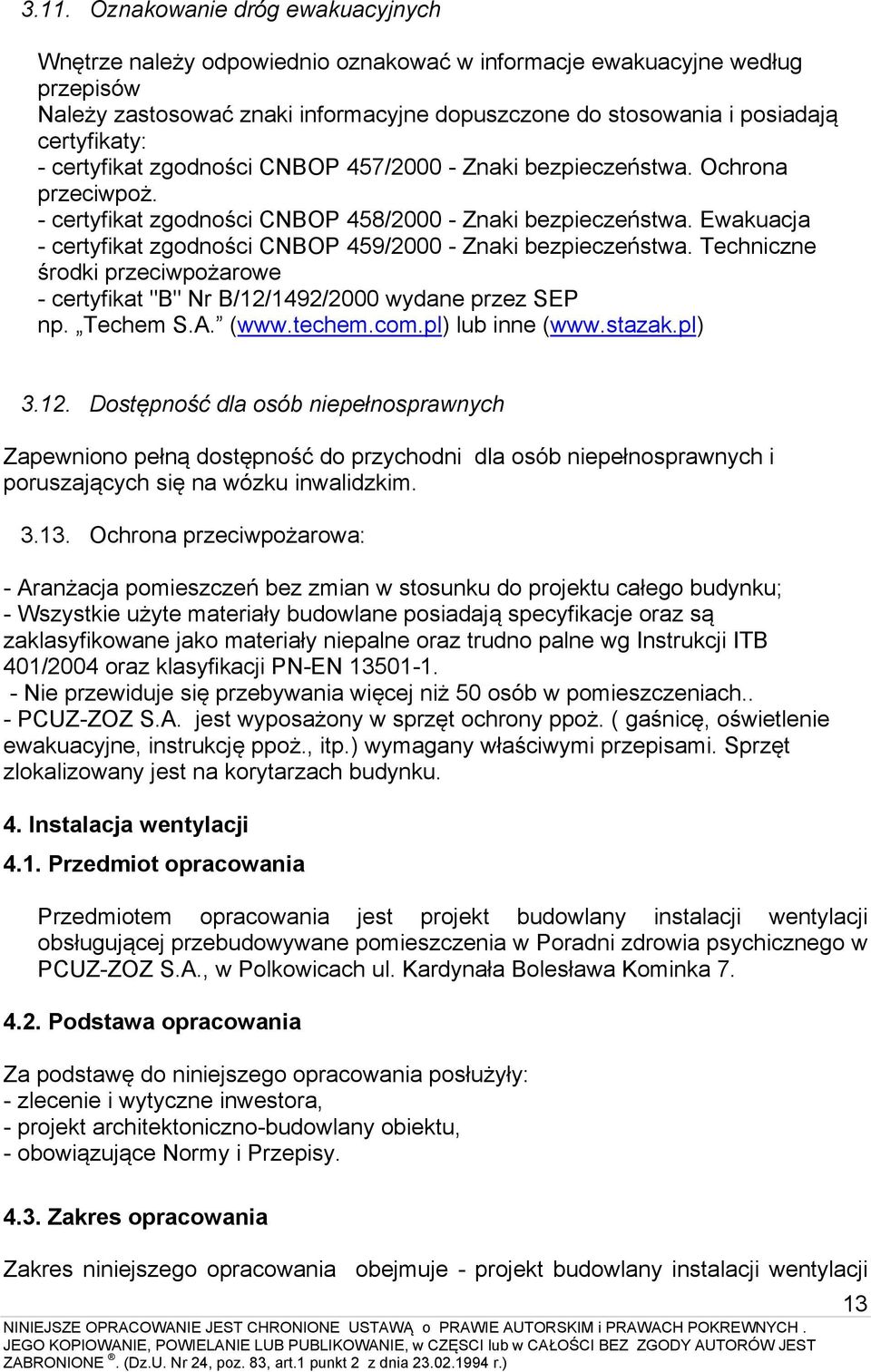 Ewakuacja - certyfikat zgodności CNBOP 459/2000 - Znaki bezpieczeństwa. Techniczne środki przeciwpożarowe - certyfikat "B" Nr B/12/1492/2000 wydane przez SEP np. Techem S.A. (www.techem.com.