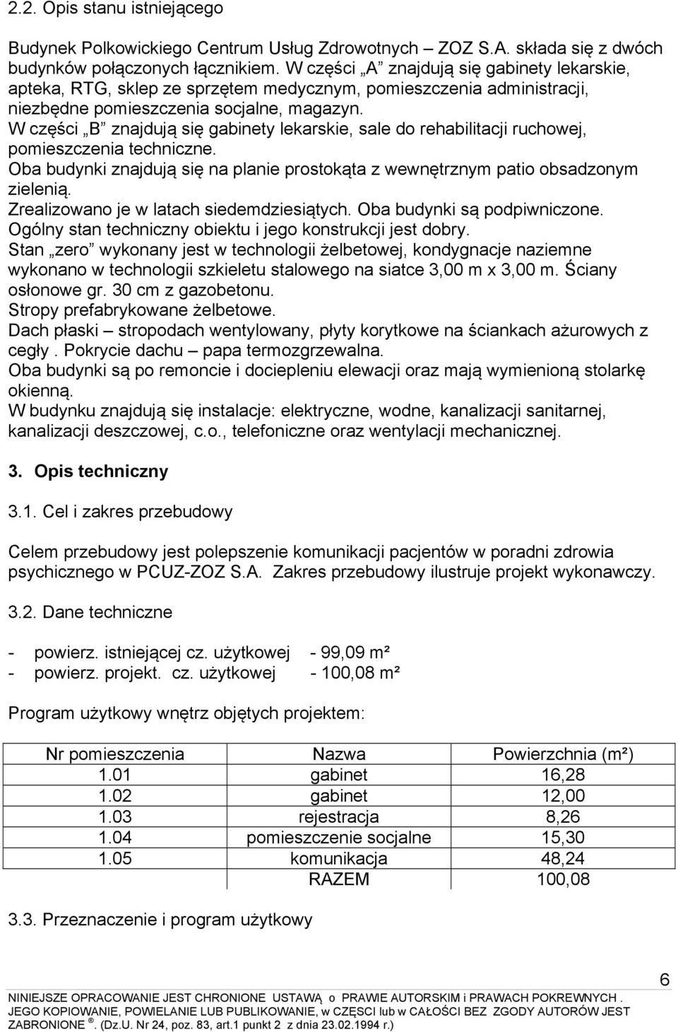 W części B znajdują się gabinety lekarskie, sale do rehabilitacji ruchowej, pomieszczenia techniczne. Oba budynki znajdują się na planie prostokąta z wewnętrznym patio obsadzonym zielenią.