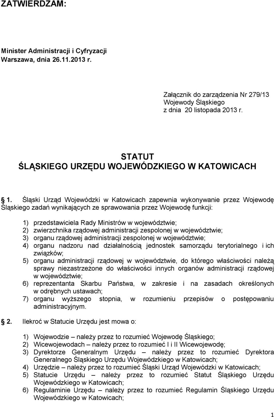 Śląski Urząd Wojewódzki w Katowicach zapewnia wykonywanie przez Wojewodę Śląskiego zadań wynikających ze sprawowania przez Wojewodę funkcji: 1) przedstawiciela Rady Ministrów w województwie; 2)