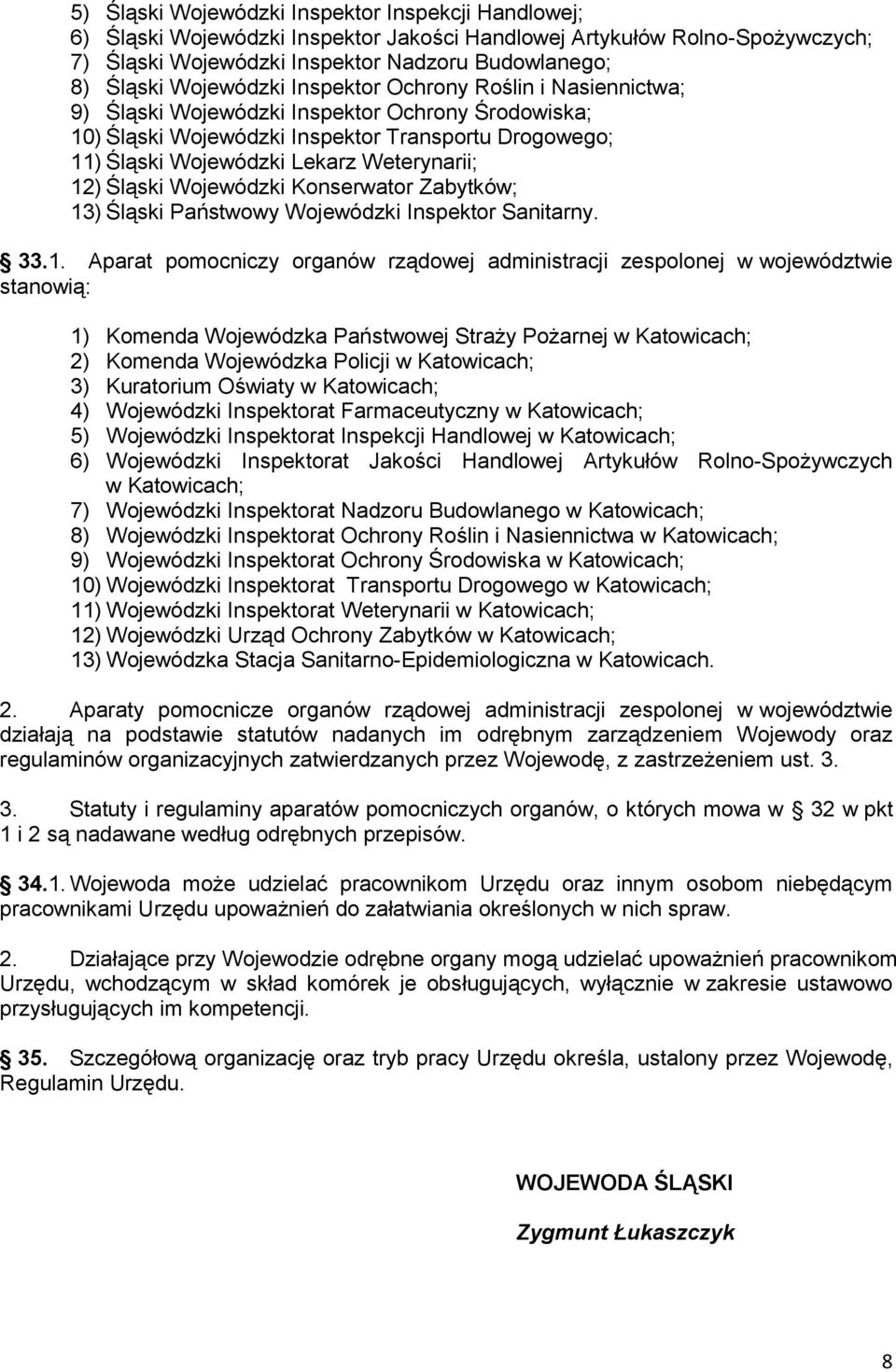 12) Śląski Wojewódzki Konserwator Zabytków; 13) Śląski Państwowy Wojewódzki Inspektor Sanitarny. 33.1. Aparat pomocniczy organów rządowej administracji zespolonej w województwie stanowią: 1) Komenda