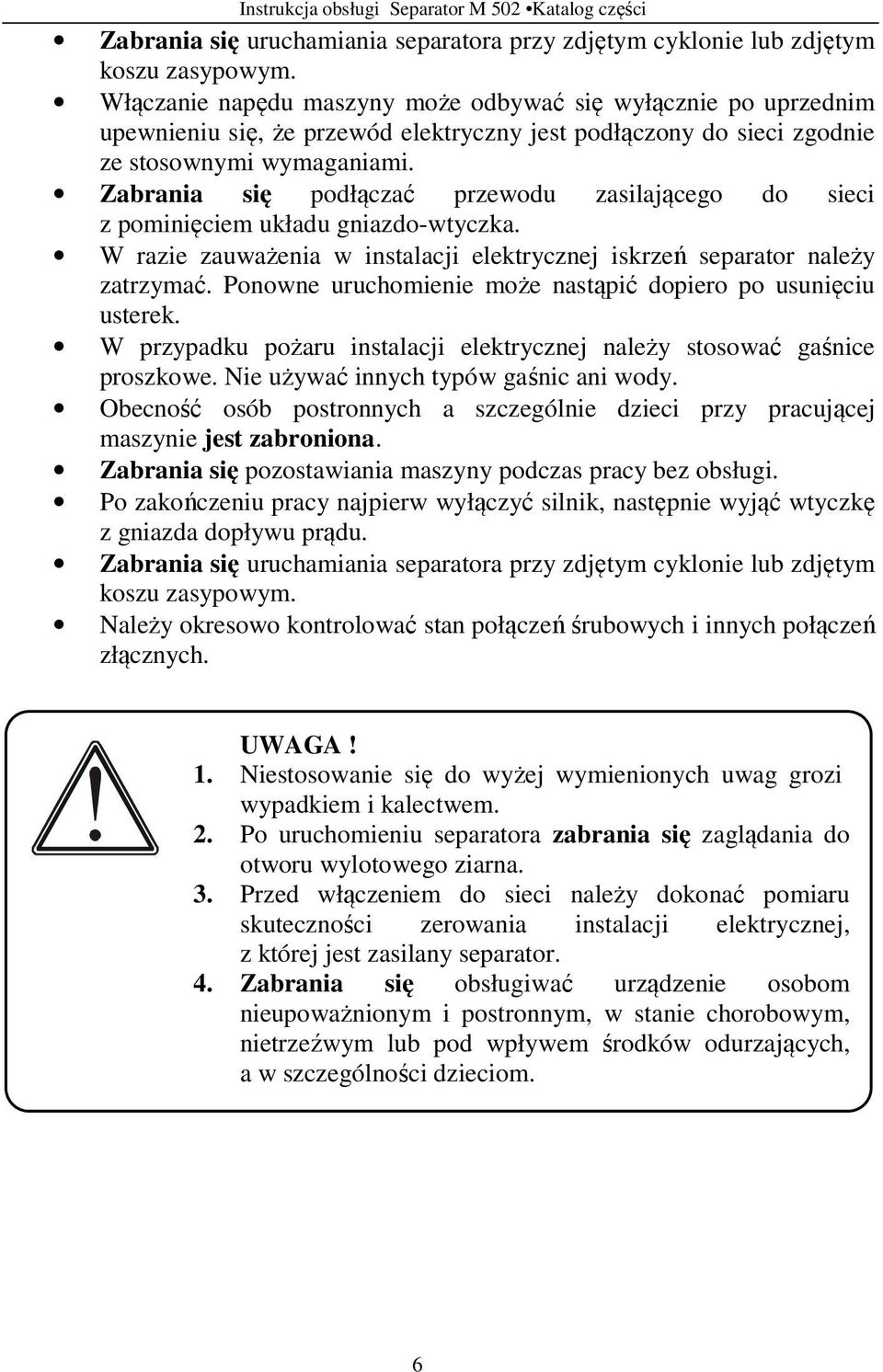 Zabrania się podłączać przewodu zasilającego do sieci z pominięciem układu gniazdo-wtyczka. W razie zauważenia w instalacji elektrycznej iskrzeń separator należy zatrzymać.