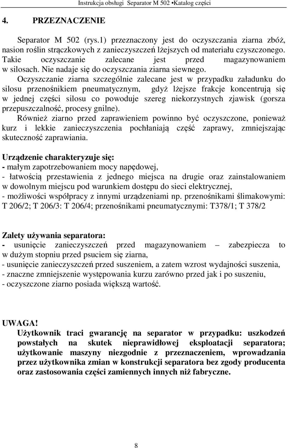 Nie nadaje się do oczyszczania ziarna siewnego.