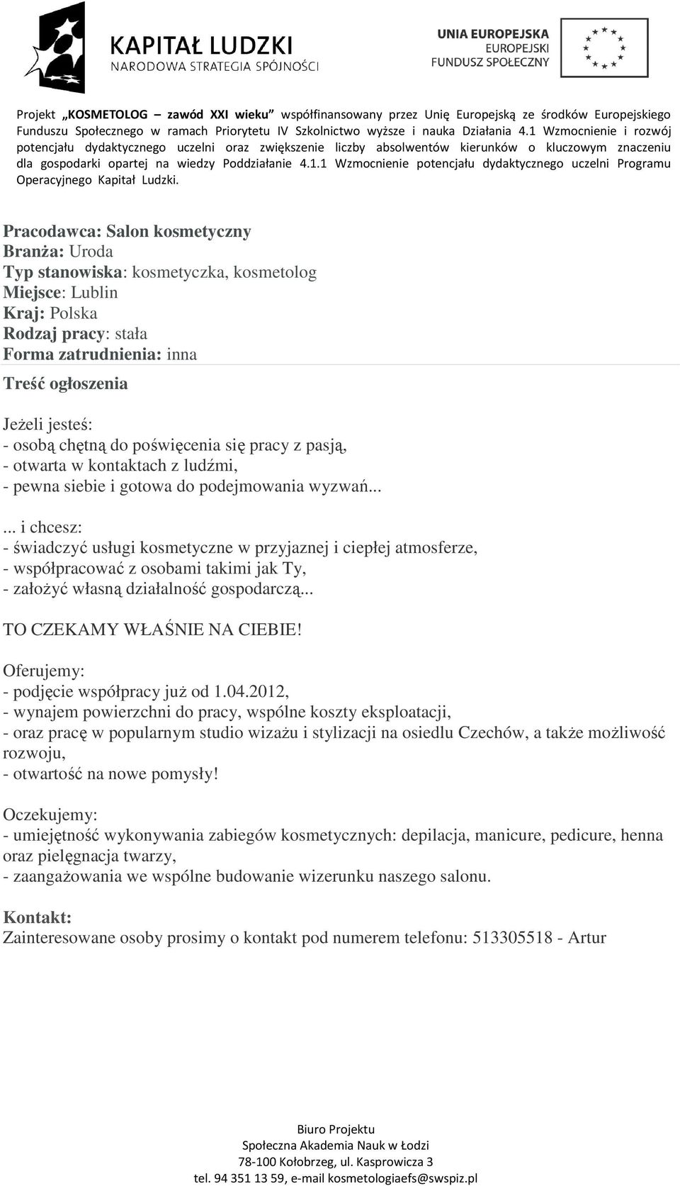 ..... i chcesz: - świadczyć usługi kosmetyczne w przyjaznej i ciepłej atmosferze, - współpracować z osobami takimi jak Ty, - założyć własną działalność gospodarczą... TO CZEKAMY WŁAŚNIE NA CIEBIE!