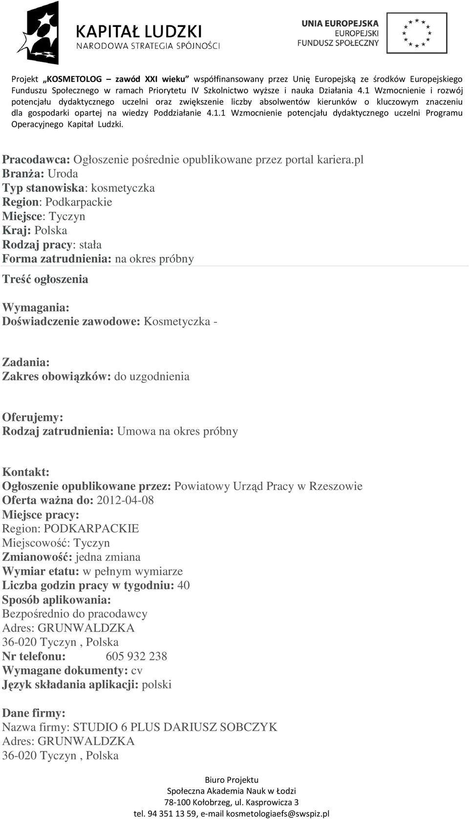 zatrudnienia: Umowa na okres próbny Ogłoszenie opublikowane przez: Powiatowy Urząd Pracy w Rzeszowie Oferta ważna do: 2012-04-08 Miejsce pracy: Region: PODKARPACKIE Miejscowość: Tyczyn Zmianowość: