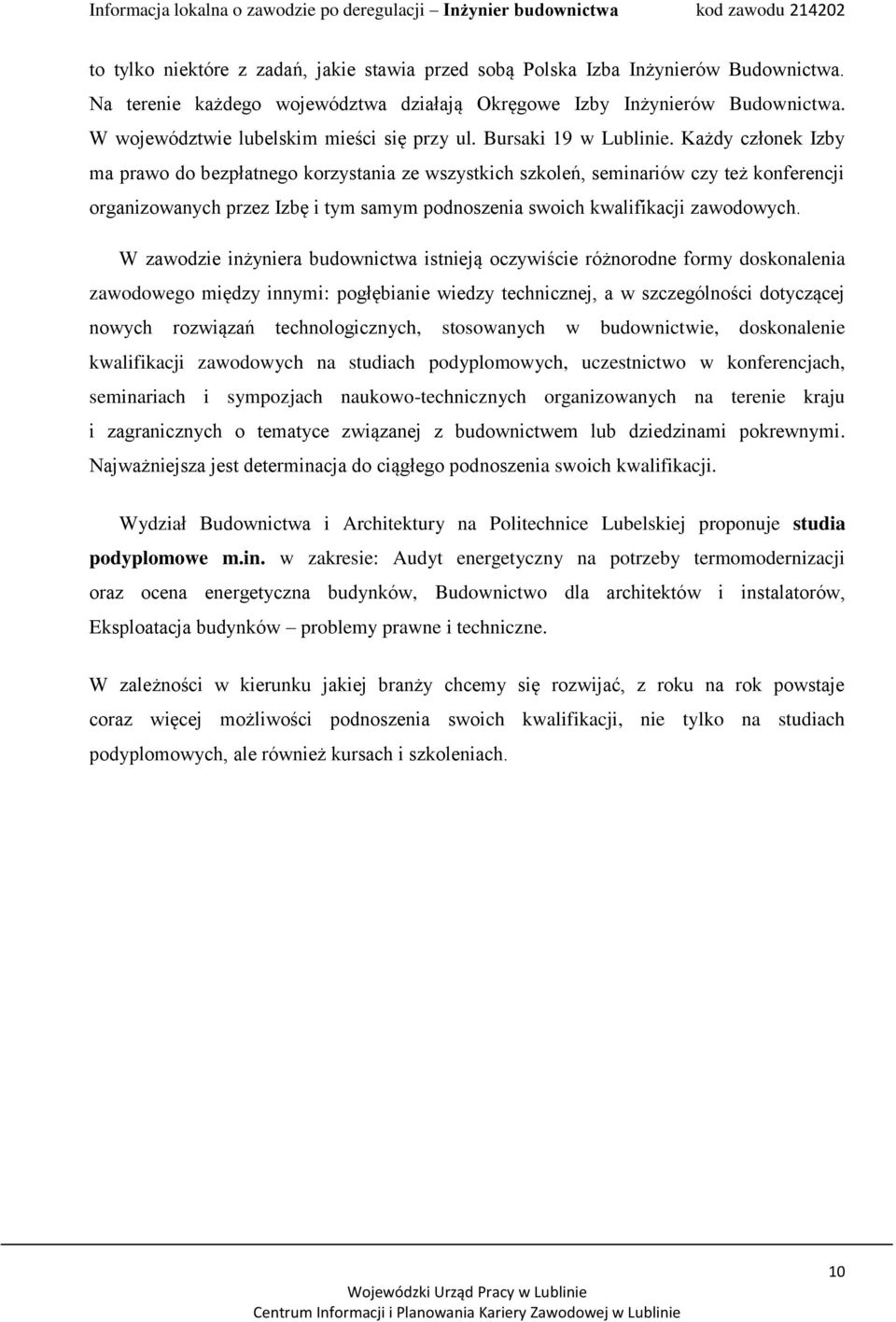 Każdy członek Izby ma prawo do bezpłatnego korzystania ze wszystkich szkoleń, seminariów czy też konferencji organizowanych przez Izbę i tym samym podnoszenia swoich kwalifikacji zawodowych.